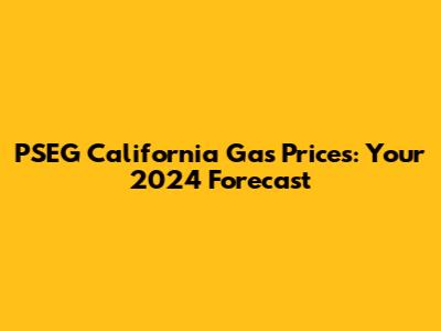 PSEG California Gas Prices: Your 2024 Forecast