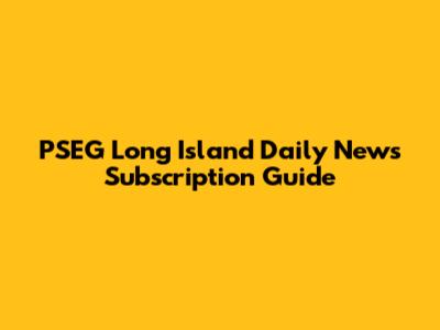 PSEG Long Island Daily News Subscription Guide