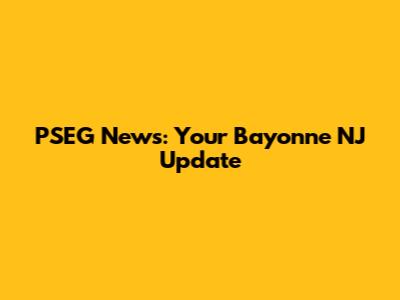 PSEG News: Your Bayonne NJ Update