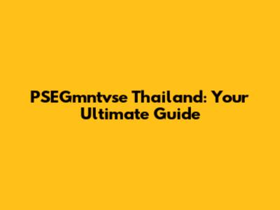 PSEGmntvse Thailand: Your Ultimate Guide