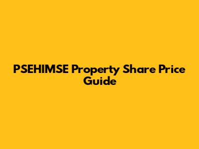 PSEHIMSE Property Share Price Guide