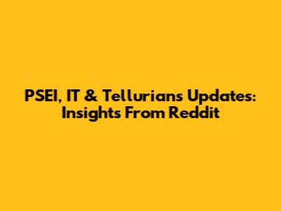 PSEI, IT & Tellurians Updates: Insights From Reddit