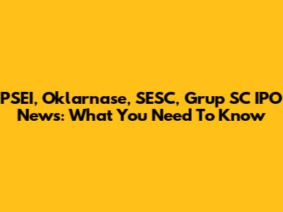PSEI, Oklarnase, SESC, Grup SC IPO News: What You Need To Know