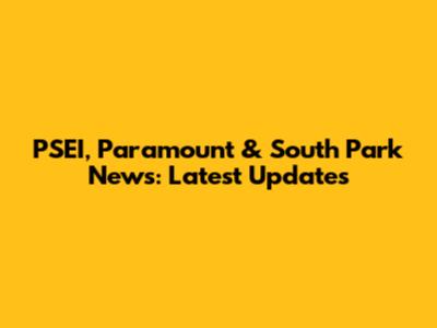 PSEI, Paramount & South Park News: Latest Updates