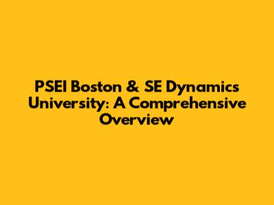 PSEI Boston & SE Dynamics University: A Comprehensive Overview