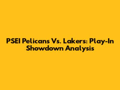 PSEI Pelicans Vs. Lakers: Play-In Showdown Analysis