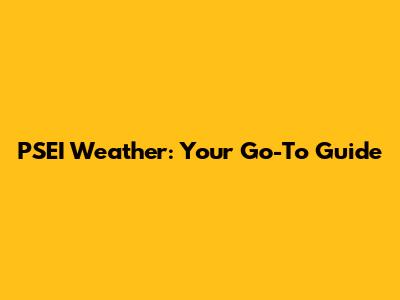 PSEI Weather: Your Go-To Guide