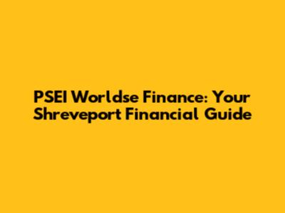 PSEI Worldse Finance: Your Shreveport Financial Guide