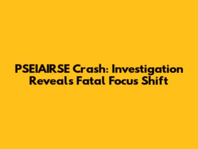 PSEIAIRSE Crash: Investigation Reveals Fatal Focus Shift