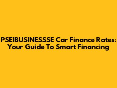 PSEIBUSINESSSE Car Finance Rates: Your Guide To Smart Financing