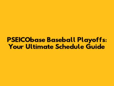 PSEICObase Baseball Playoffs: Your Ultimate Schedule Guide