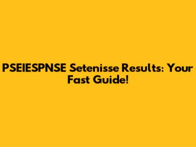 PSEIESPNSE Setenisse Results: Your Fast Guide!