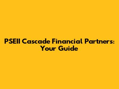 PSEII Cascade Financial Partners: Your Guide