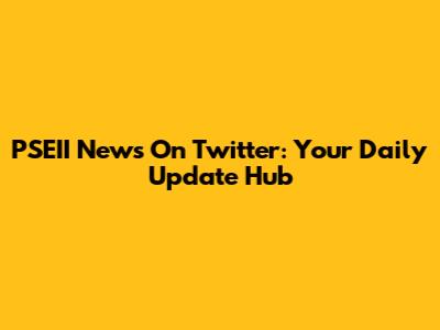 PSEII News On Twitter: Your Daily Update Hub