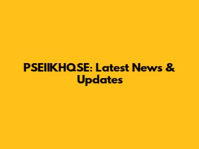PSEIIKHQSE: Latest News & Updates