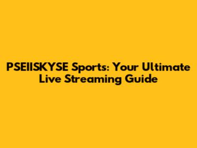 PSEIISKYSE Sports: Your Ultimate Live Streaming Guide