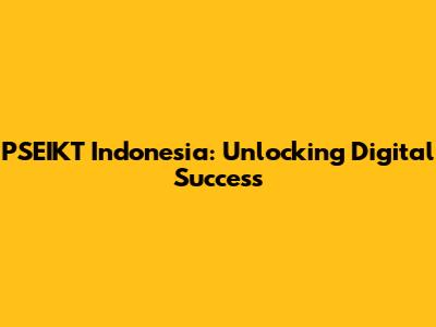 PSEIKT Indonesia: Unlocking Digital Success