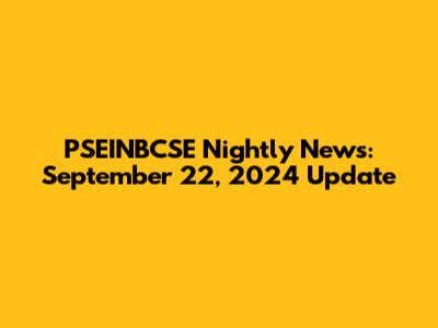 PSEINBCSE Nightly News: September 22, 2024 Update