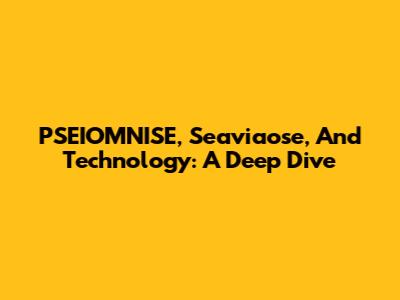 PSEIOMNISE, Seaviaose, And Technology: A Deep Dive
