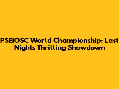 PSEIOSC World Championship: Last Night's Thrilling Showdown