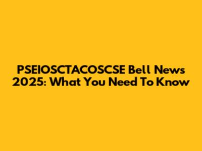PSEIOSCTACOSCSE Bell News 2025: What You Need To Know