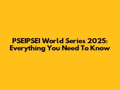 PSEIPSEI World Series 2025: Everything You Need To Know