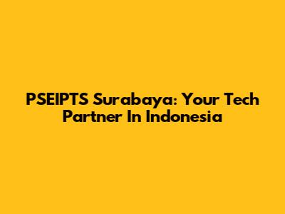 PSEIPTS Surabaya: Your Tech Partner In Indonesia
