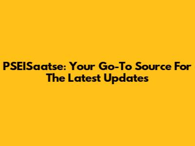 PSEISaatse: Your Go-To Source For The Latest Updates