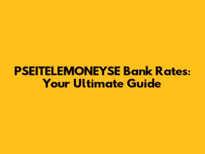 PSEITELEMONEYSE Bank Rates: Your Ultimate Guide