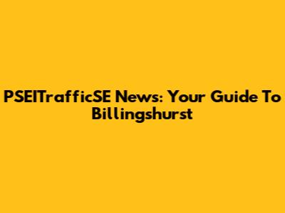 PSEITrafficSE News: Your Guide To Billingshurst