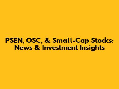 PSEN, OSC, & Small-Cap Stocks: News & Investment Insights