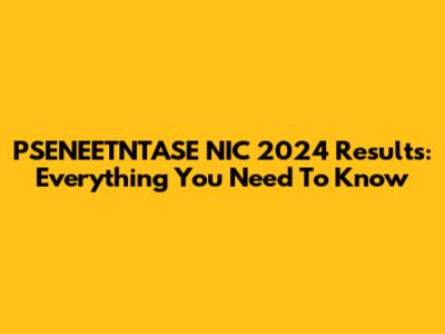 PSENEETNTASE NIC 2024 Results: Everything You Need To Know