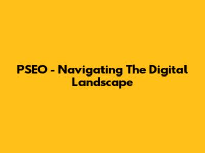 PSEO - Navigating The Digital Landscape