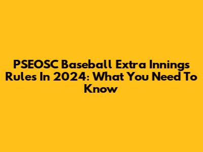 PSEOSC Baseball Extra Innings Rules In 2024: What You Need To Know