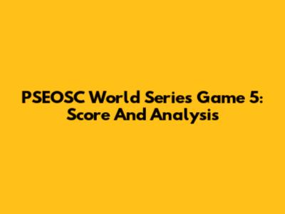 PSEOSC World Series Game 5: Score And Analysis