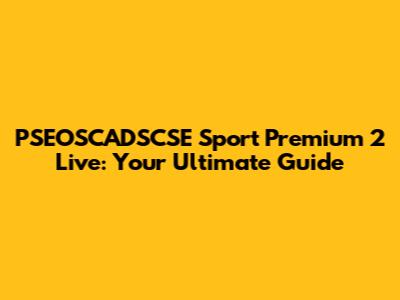 PSEOSCADSCSE Sport Premium 2 Live: Your Ultimate Guide