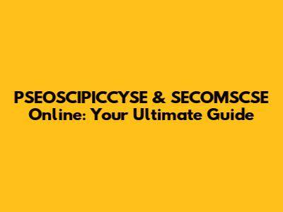PSEOSCIPICCYSE & SECOMSCSE Online: Your Ultimate Guide