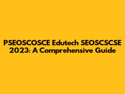 PSEOSCOSCE Edutech SEOSCSCSE 2023: A Comprehensive Guide