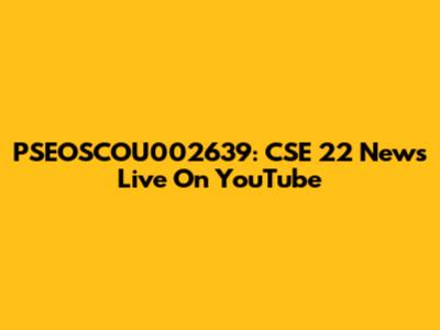PSEOSCOU002639: CSE 22 News Live On YouTube
