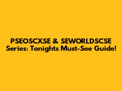 PSEOSCXSE & SEWORLDSCSE Series: Tonight's Must-See Guide!