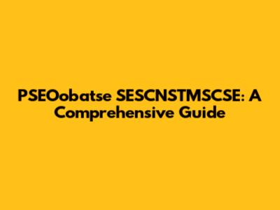PSEOobatse SESCNSTMSCSE: A Comprehensive Guide