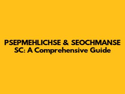 PSEPMEHLICHSE & SEOCHMANSE SC: A Comprehensive Guide