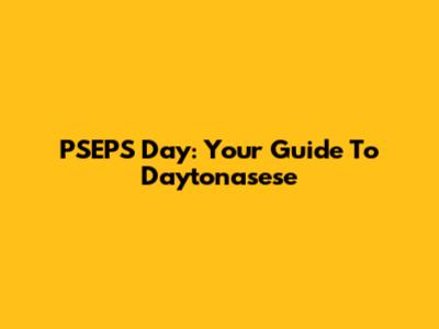 PSEPS Day: Your Guide To Daytonasese