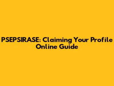 PSEPSIRASE: Claiming Your Profile Online Guide