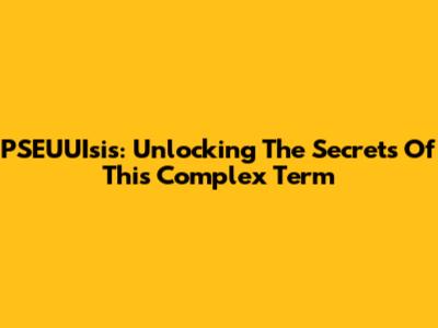 PSEUUIsis: Unlocking The Secrets Of This Complex Term