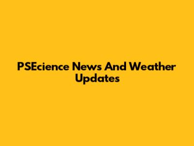 PSEcience News And Weather Updates