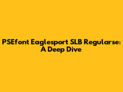PSEfont Eaglesport SLB Regularse: A Deep Dive