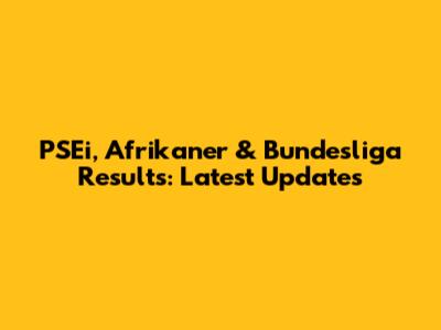 PSEi, Afrikaner & Bundesliga Results: Latest Updates