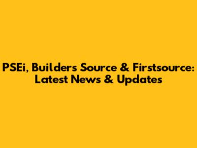PSEi, Builders Source & Firstsource: Latest News & Updates