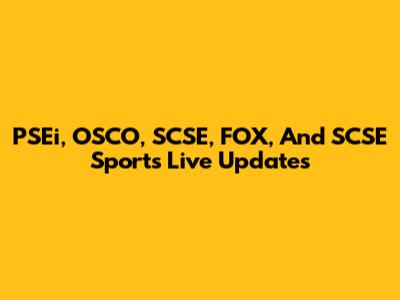 PSEi, OSCO, SCSE, FOX, And SCSE Sports Live Updates